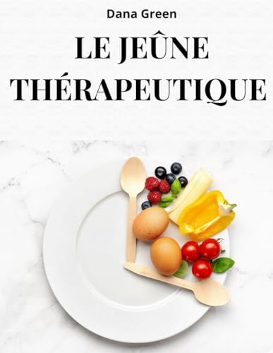 LE JEÛNE THÉRAPEUTIQUE: Découvrez pourquoi le jeûne thérapeutique est le