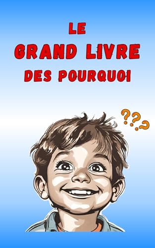 Le Grand Livre des Pourquoi: Le Livre des Pourquoi Comment,