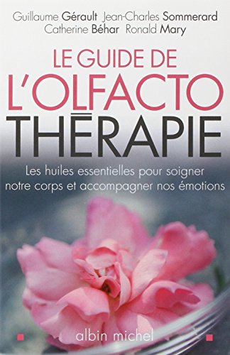 Le Guide de l'olfactothérapie: Les huiles essentielles pour soigner notre
