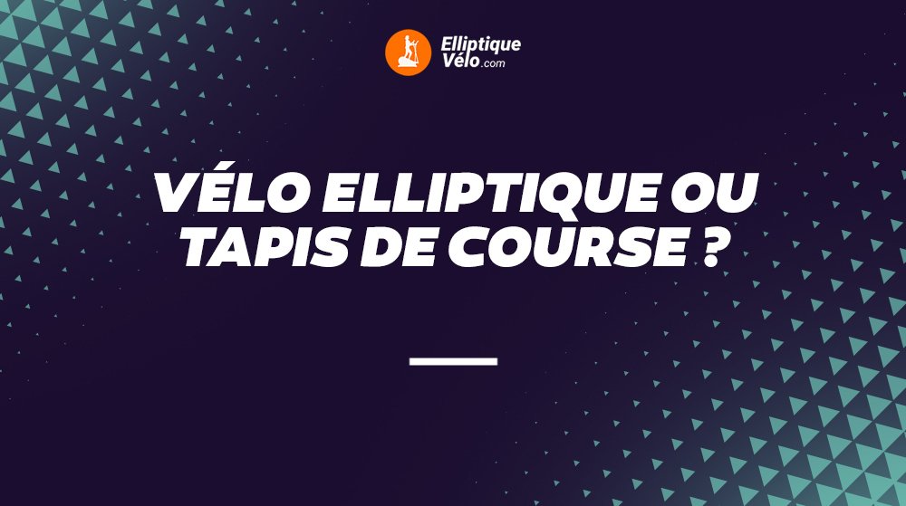 Vélo elliptique ou tapis de course