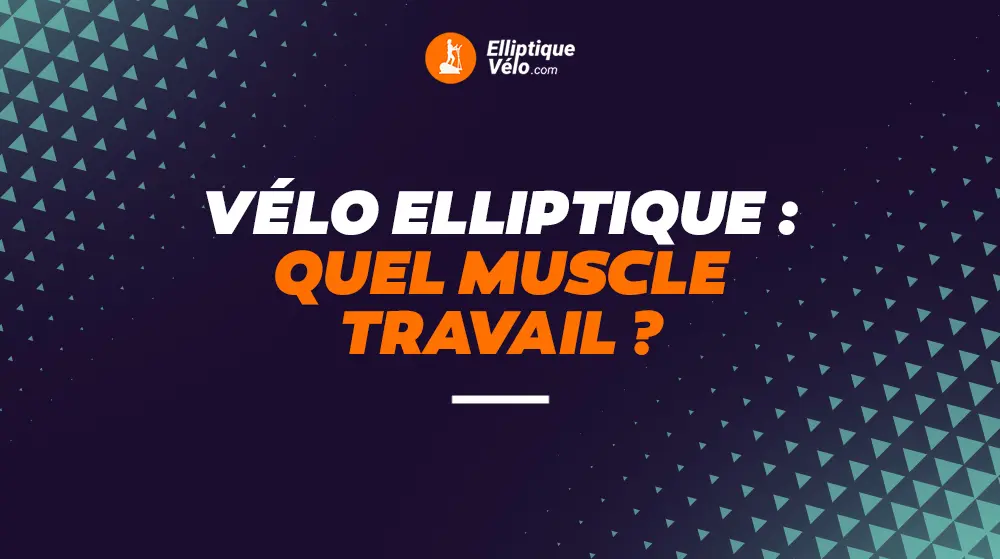 VELO ELLIPTIQUE : QUEL MUSCLE TRAVAIL​