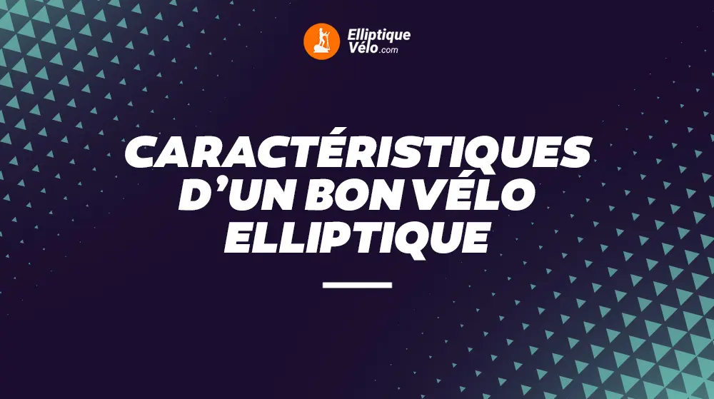 CARACTERISTIQUE D'UN BON VELO ELLIPTIQUE​