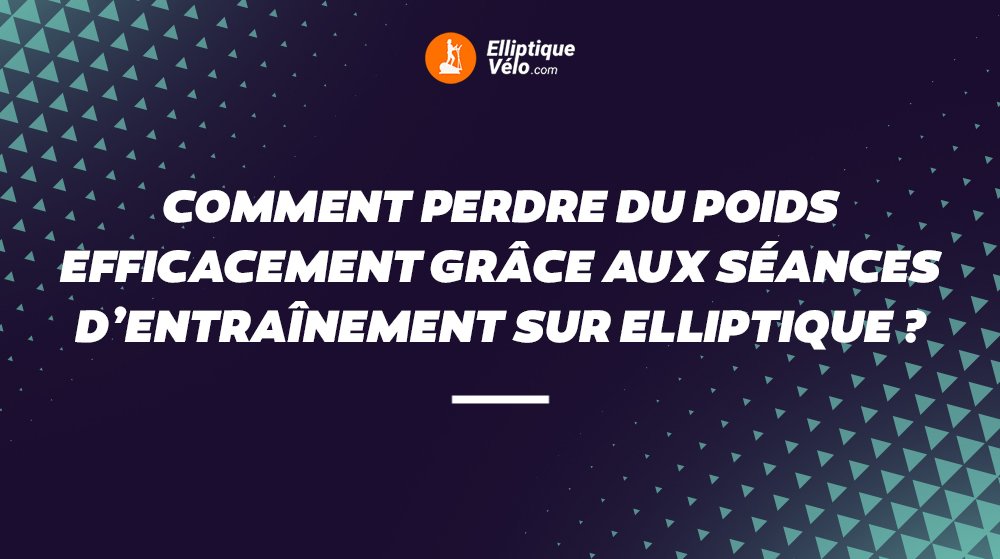 Comment perdre du poids efficacement grâce aux séances d'entraînement sur elliptique ?